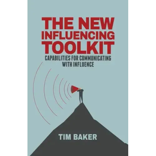 The New Influencing Toolkit: Capabilities for Communicating with Influence