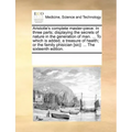 Aristotle's Complete Master-Piece. in Three Parts; Displaying the Secrets of Nature in the Generation of Man. ... to Which Is Added, a Treasure of Hea