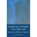 Medicine, Power, and the Law: Exploring a Pipeline to Injustice