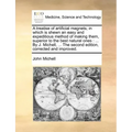 A Treatise of Artificial Magnets; In Which Is Shewn an Easy and Expeditious Method of Making Them, Superior to the Best Natural Ones: By J. Michell, .