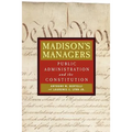 Madison's Managers: Public Administration and the Constitution