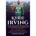 Kyrie Irving: The amazing story of Kyrie Irving - one of basketball's most incredible players!