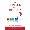 Live Longer, Live Better: Your Guide to Longevity - Unlock the Science of Aging, Master Practical Strategies, and Maximize Your Health and Happiness f