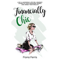 Financially Chic: Live a luxurious life on a budget, learn to love managing money, and grow your wealth