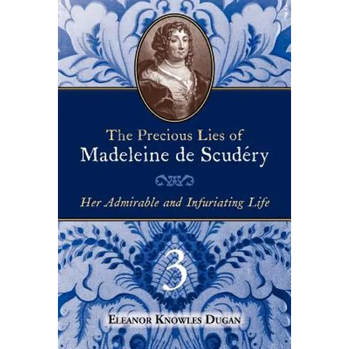 The Precious Lies of Madeleine de Scudéry: Her Admirable and Infuriating Life. Book 3