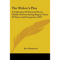 The Widow's Plea: A Collection Of Poetical Pieces, Chiefly Written During Bygone Years Of Peace And Prosperity (1837)