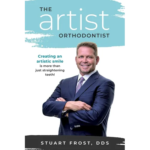 The Artist Orthodontist: Creating an Artistic Smile Is More Than Just Straightening Teeth