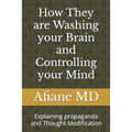 How They are Washing your Brain and Controlling your Mind: Explaining propaganda and Thought Modification