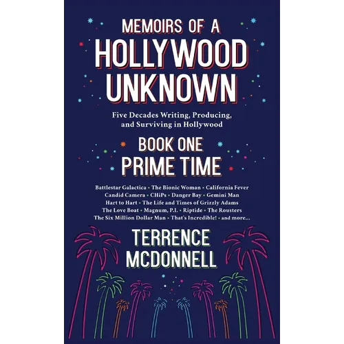 Memoirs of a Hollywood Unknown - Five Decades Writing, Producing and Surviving in Hollywood - Book One: Prime Time