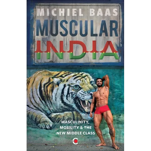 Muscular India: Masculinity Mobility & The New Middle Class