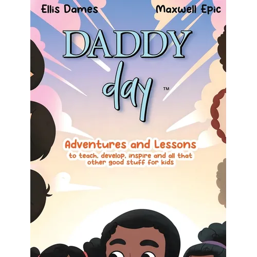Daddy Day: Adventures and Lessons to teach, develop, inspire and all that other good stuff for kids