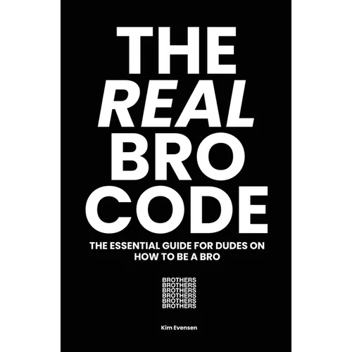 The Real Bro Code: The essential guide for dudes on how to be a bro