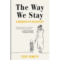 The Way We Stay: A Memoir of Recovery