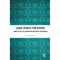 Legal Rights for Rivers: Competition, Collaboration and Water Governance