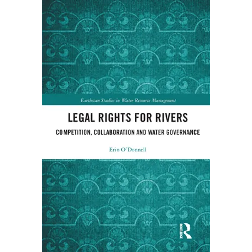 Legal Rights for Rivers: Competition, Collaboration and Water Governance