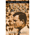Texas Caesar: Darrell K Royal 1924-2012