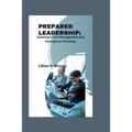 Prepared Leadership: Amazing Crisis Management and Emergency Planning