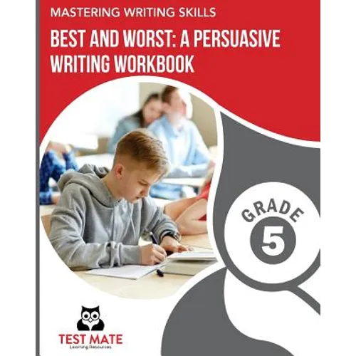 MASTERING WRITING SKILLS Best and Worst: A Persuasive Writing Workbook, Grade 5: Engaging Activities to Develop Opinion Piece Writing Skills