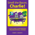 Smell the Bacon, Charlie!: A CEO's Guide to Implementing Organizational Change