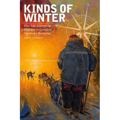 Kinds of Winter: Four Solo Journeys by Dogteam in Canada's Northwest Territories