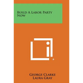 Build a Labor Party Now