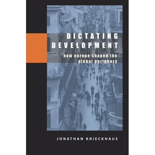 Dictating Development: How Europe Shaped the Global Periphery