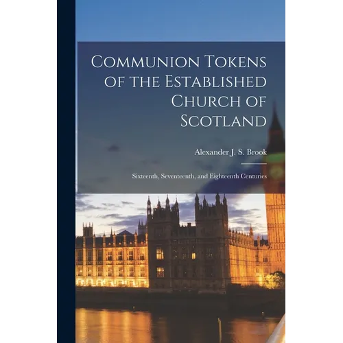 Communion Tokens of the Established Church of Scotland: Sixteenth, Seventeenth, and Eighteenth Centuries