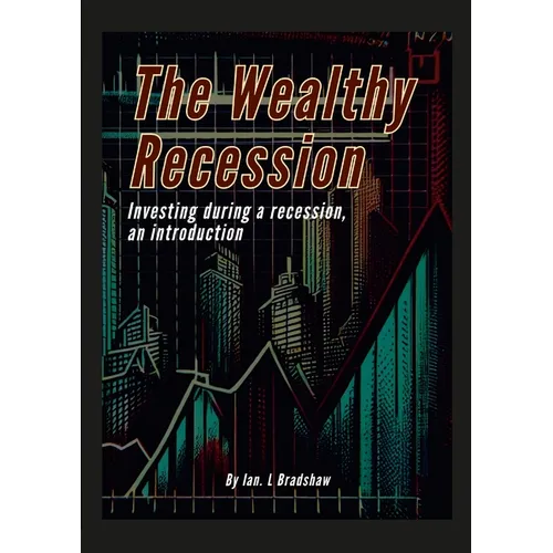 The Wealthy Recession (Print): Investing during a recession, an introduction