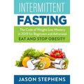 Intermittent Fasting: The Code of Weight Loss Mastery in 2019 for Beginners and Advanced - Eat and Stop Obesity.