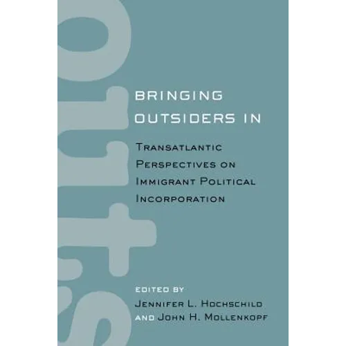Bringing Outsiders in: Transatlantic Perspectives on Immigrant Political Incorporation