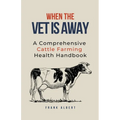 When The Vet Is Away: A Comprehensive Cattle Farming Health Handbook