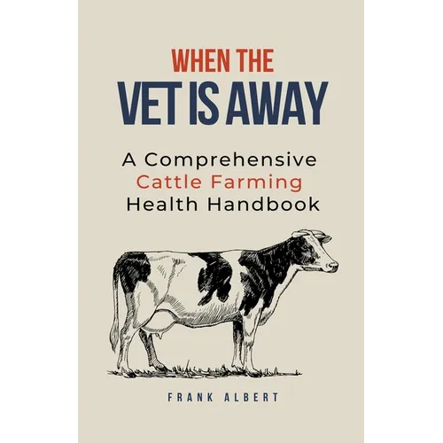 When The Vet Is Away: A Comprehensive Cattle Farming Health Handbook