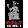 Mansa Musa and Timbuktu: A Fascinating History from Beginning to End