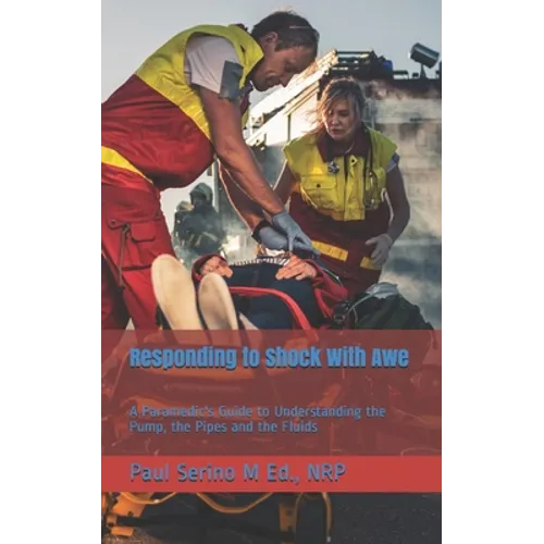 Responding to Shock With Awe: A Paramedic's Guide to Understanding the Pump, the Pipes and the Fluids