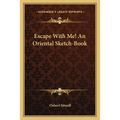 Escape With Me! An Oriental Sketch-Book