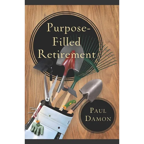 Purpose-Filled Retirement: How to Experience a Rewarding Retirement