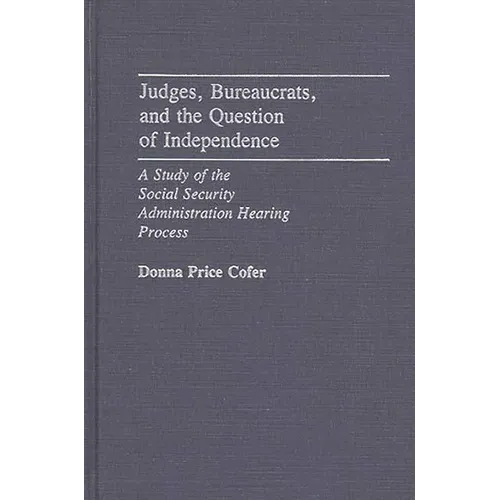 Judges, Bureaucrats, and the Question of Independence: A Study of the Social Security Adminstration Hearing Process