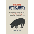 When The Vet Is Away: A Comprehensive Pig Farming Health Handbook