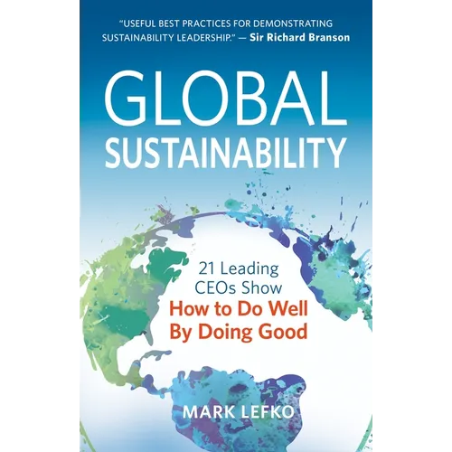 Global Sustainability: 21 Leading Ceos Show How to Do Well by Doing Good
