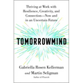 Tomorrowmind: Thriving at Work with Resilience, Creativity, and Connection--Now and in an Uncertain Future