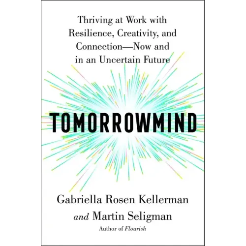 Tomorrowmind: Thriving at Work with Resilience, Creativity, and Connection--Now and in an Uncertain Future