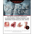 Muscle Medicine: The Revolutionary Approach to Maintaining, Strengthening, and Repairing Your Muscles and Joints