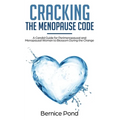 Cracking The Menopause Code: A Candid Guide for Perimenopausal and Menopausal Woman to Blossom During the Change