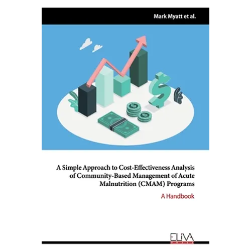 A simple approach to cost-effectiveness analysis of community-based management of acute malnutrition (CMAM) Programs: A Handbook