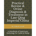 Practical Bovine & Ovine Diagnosis & Treatment in Late Qing Imperial China: A Handbook of Veterinary Herbology for Cattle & Sheep