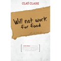 Will Not Work for Food - 9 Big Ideas for Effectively Managing Your Business in an Increasingly Dumb, Distracted & Dishonest America