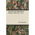 The Diary Of Colonel Peter Hawker, 1802-1853 - Vol. 1