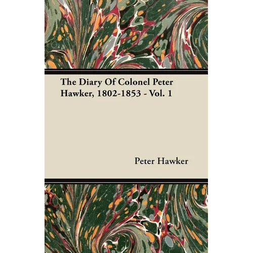 The Diary Of Colonel Peter Hawker, 1802-1853 - Vol. 1