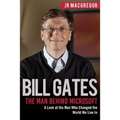 Bill Gates: The Man Behind Microsoft: A Look at the Man Who Changed the World We Live In