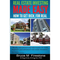Real Estate Investing Made Easy: How To Get Rich, For Real